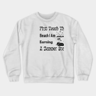 First Teach Then Beach I Am Earning A Summer Break Crewneck Sweatshirt